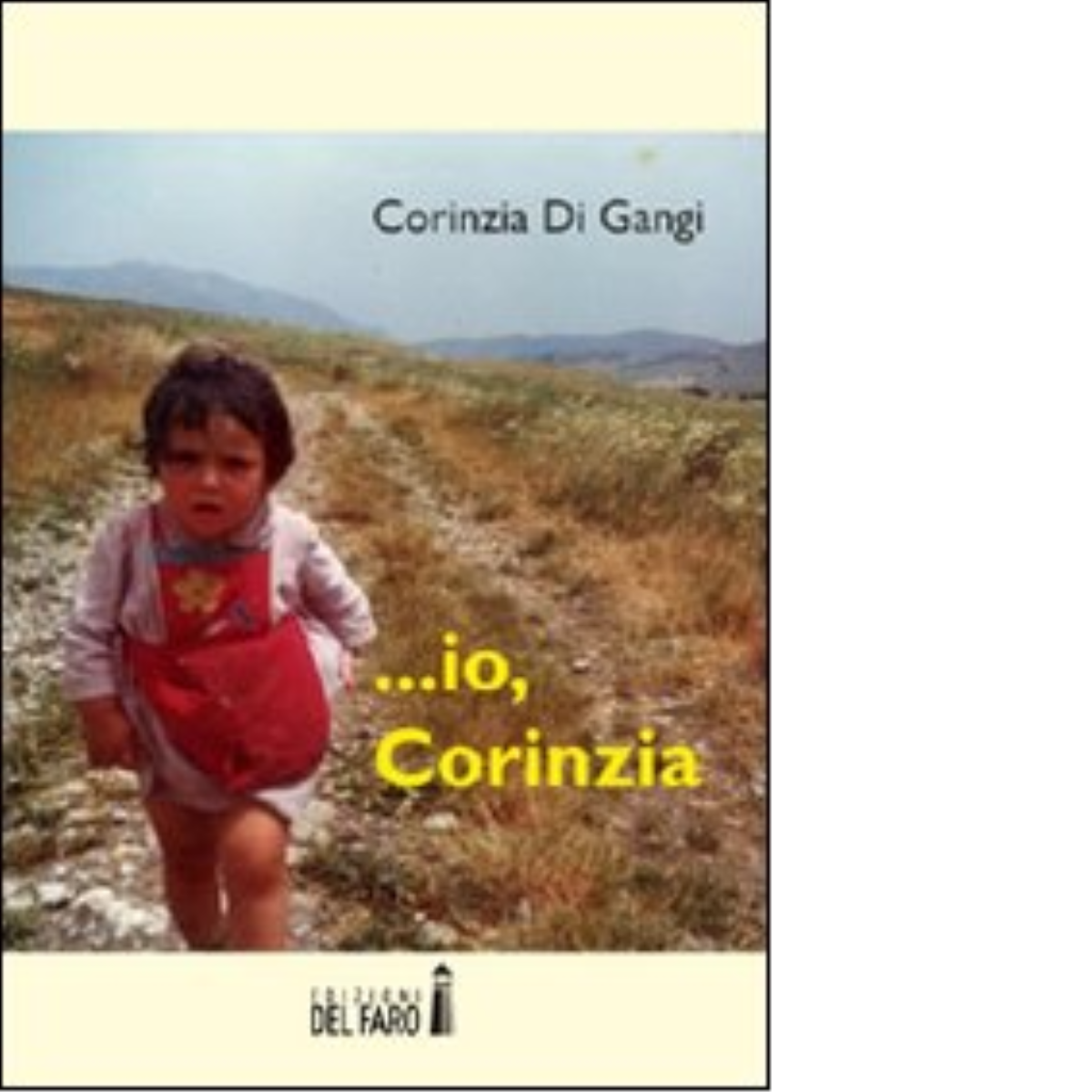 ... IO, CORINZIA di Di Gangi Corinzia - Edizioni Del Faro, 2012