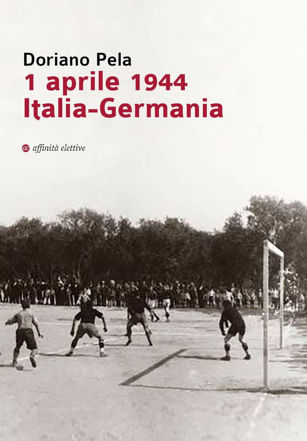 1 aprile 1944 Italia-Germania - Doriano Pela - Affinit? Elettive Edizioni, 2019
