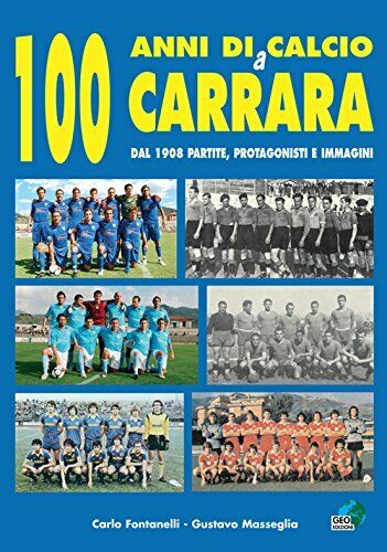 100 anni di calcio a Carrara - Carlo Fontanelli, Gustavo Masseglia - Geo, 2009