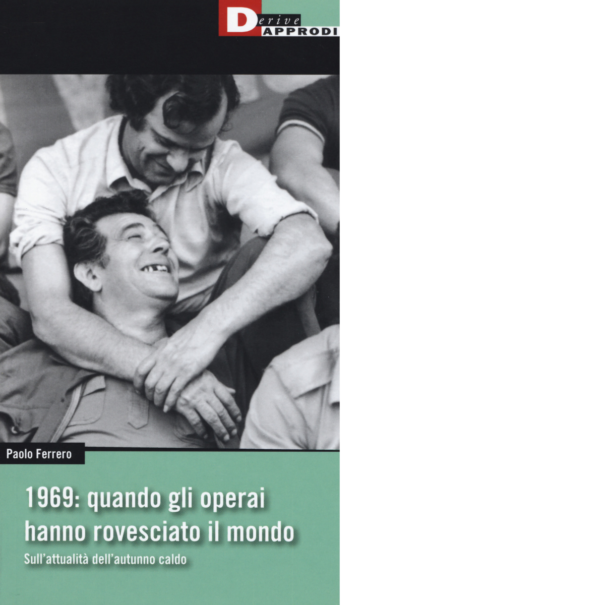 1969: quando gli operai hanno rovesciato il mondo - Paolo Ferrero