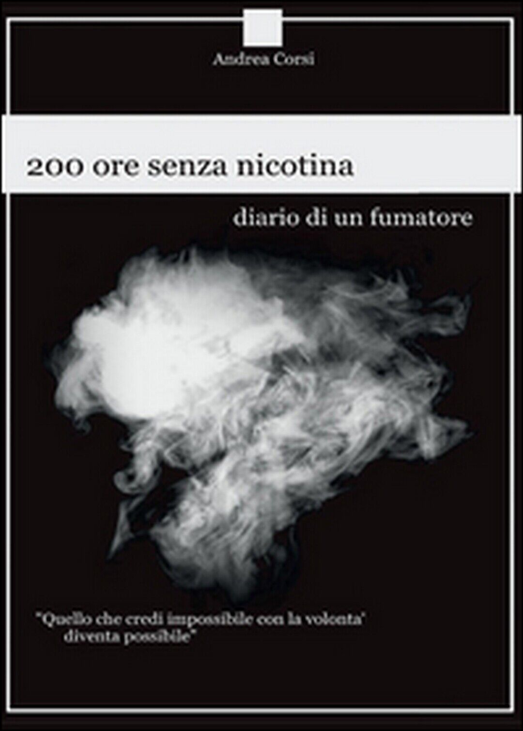 200 ore senza nicotina. Diario di un fumatore, Andrea Corsi,  2016,  Youcanprint