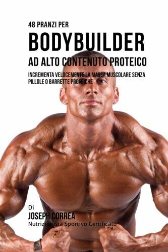 48 Pranzi Per Bodybuilder Ad Alto Contenuto Proteico - Correa, 2016