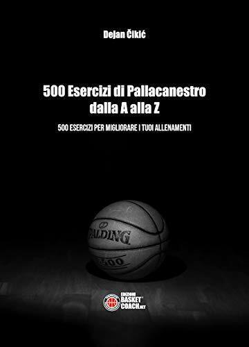 500 esercizi di pallacanestro dalla A alla Z - Dejan ?iki?-BasketCoach.Net,2019