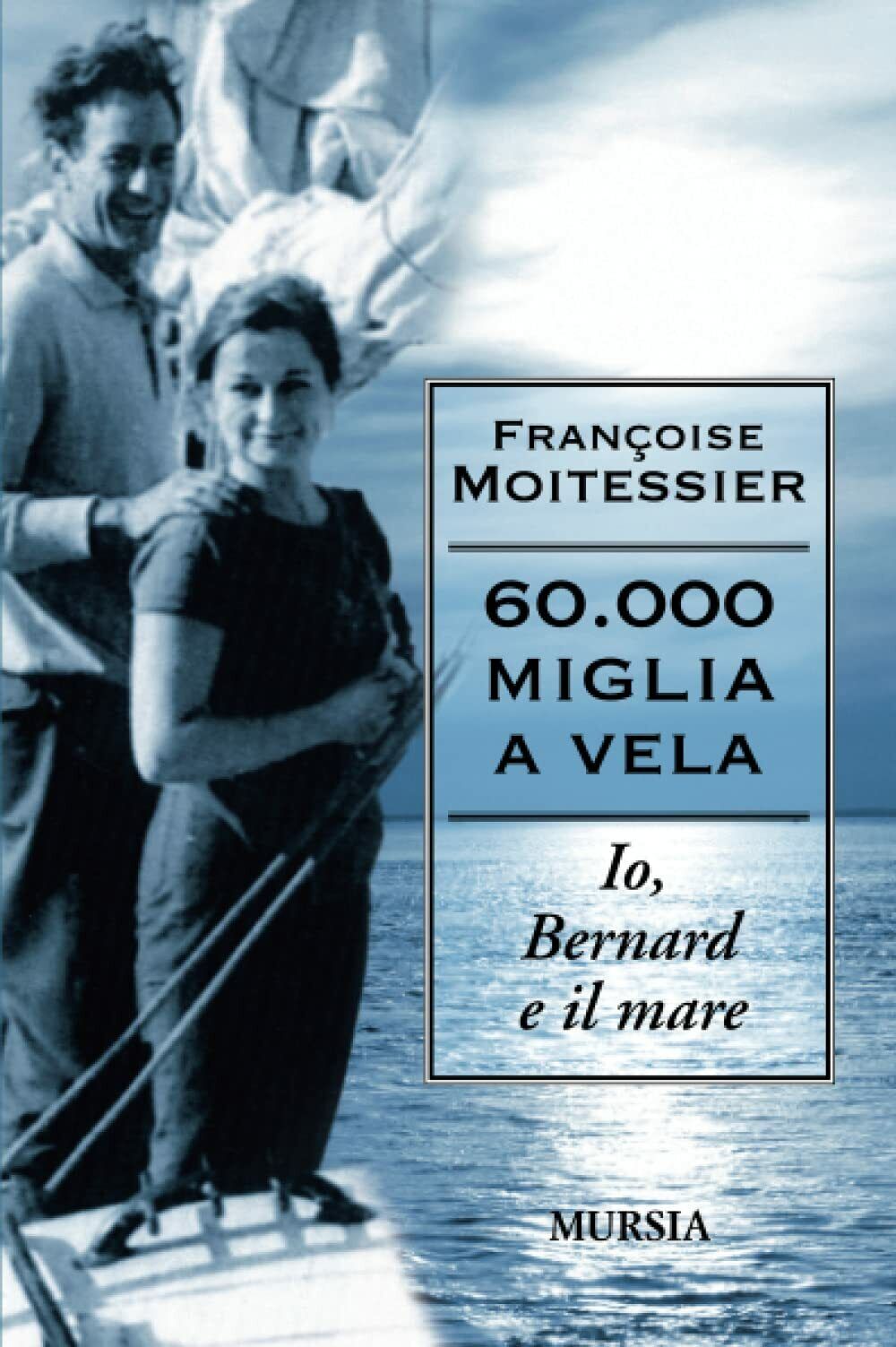 60.000 miglia a vela - Fran?oise Moitessier - Ugo Mursia, 2009