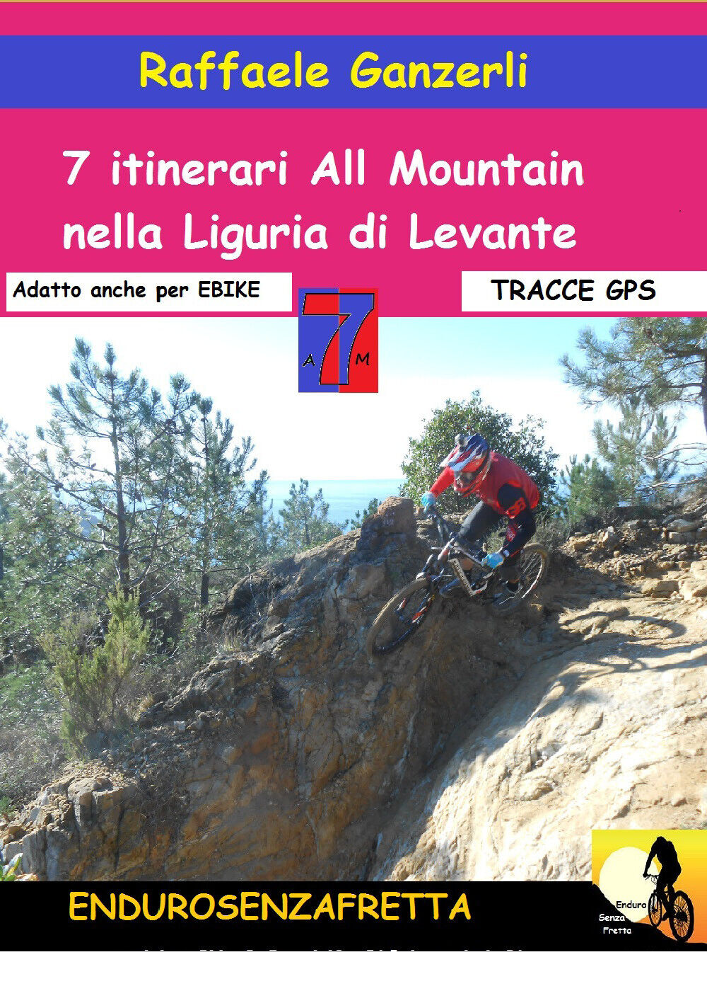 7 Itinerari All Mountain nella Liguria di Levante - Raffaele Ganzerli,  2017,  Y