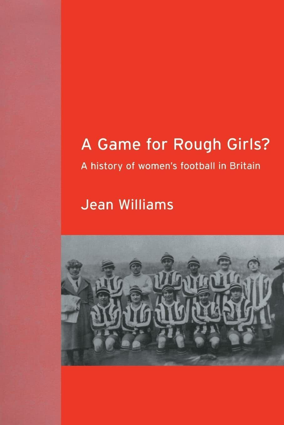 A Game for Rough Girls? - Jean Williams - Routledge, 2003