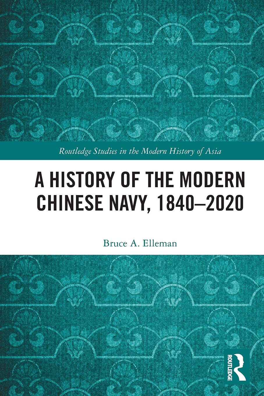 A History Of The Modern Chinese Navy, 1840-2020 - Bruce A. Elleman - 2021