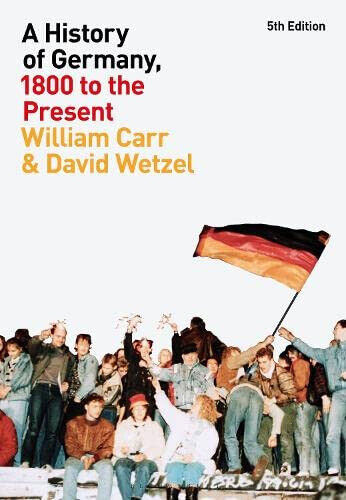 A History of Germany, 1800 to the Present - William Carr, David Wetzel - 2023