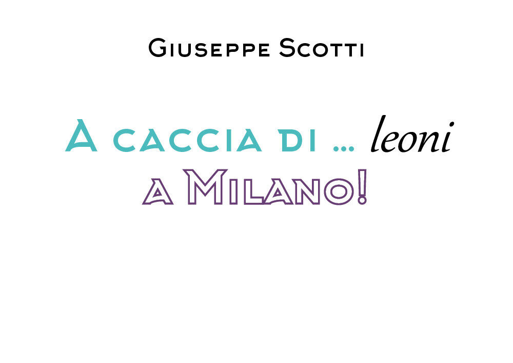 A caccia di... leoni a Milano! - Giuseppe Scotti,  2019,  Youcanprint