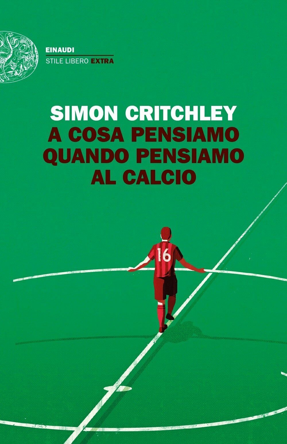 A cosa pensiamo quando pensiamo al calcio - Simon Critchley - Einaudi, 2018