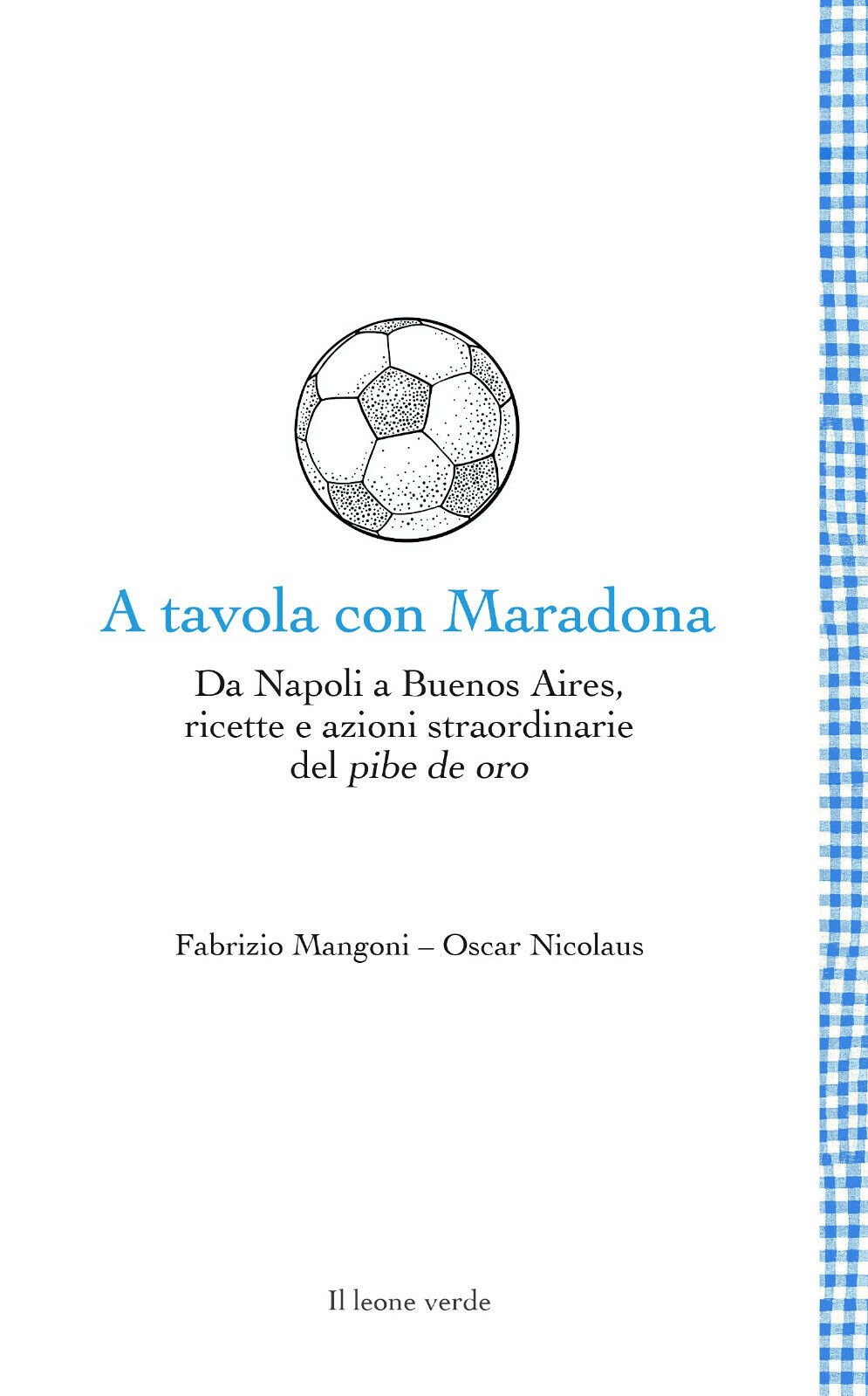 A tavola con Maradona - Fabrizio Mangoni, Oscar Nicolaus - Il Leone Verde- 2021 