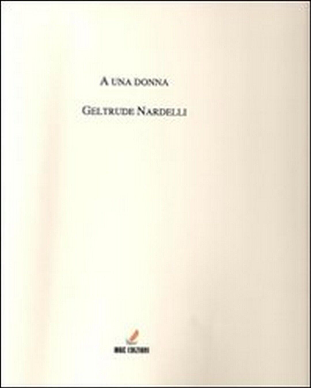 A una donna  di Geltrude Nardelli,  2011,  Mgc Edizioni