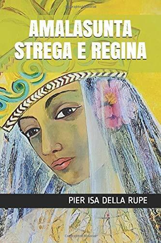 AMALASUNTA STREGA E REGINA di Pier Isa Della Rupe,  2020,  Indipendently Publish