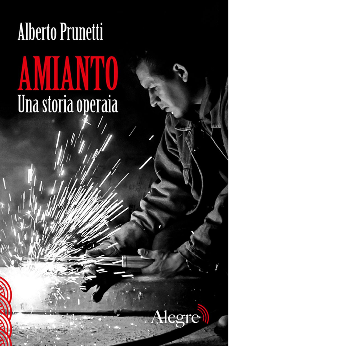  AMIANTO. UNA STORIA OPERAIA di ALBERTO PRUNETTI - edizioni alegre, 2014