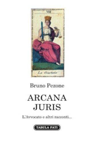ARCANA JURIS. L'Avvocato e altri racconti... di Bruno Pezone, 2022, Tabula Fa