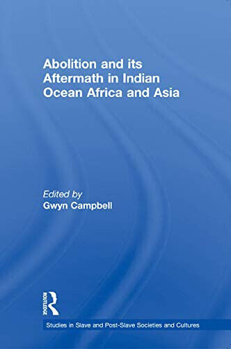 Abolition And Its Aftermath In The Indian Ocean Africa And Asia - Routledge-2012