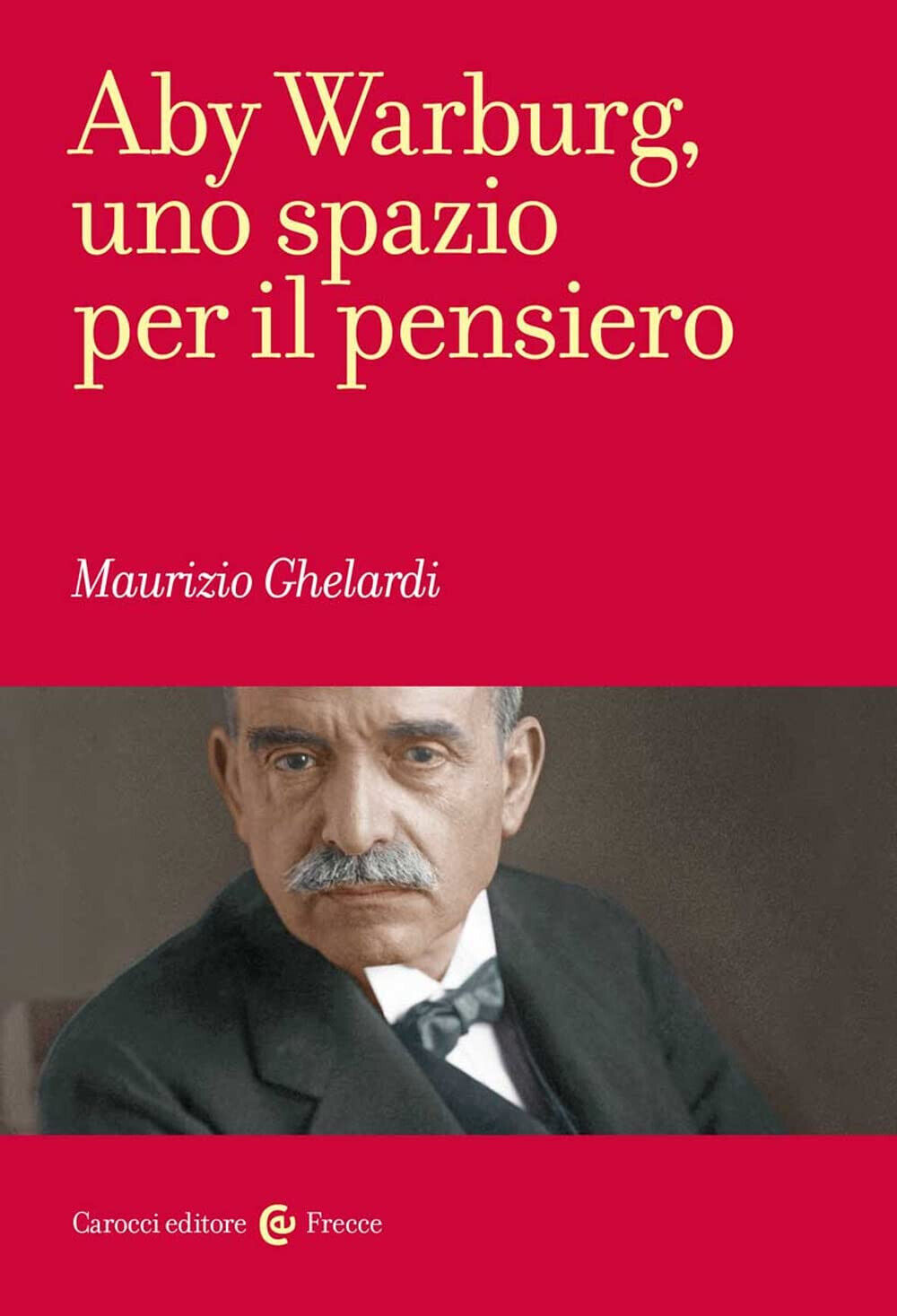 Aby Warburg, uno spazio per il pensiero - Maurizio Ghelardi - Carocci, 2022