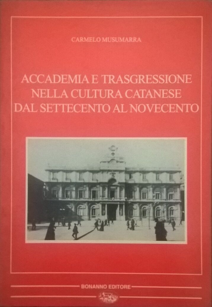 Accademia E Trasgressione Nella Cultura Catanese Dal Settecento Al Novecento. Ca