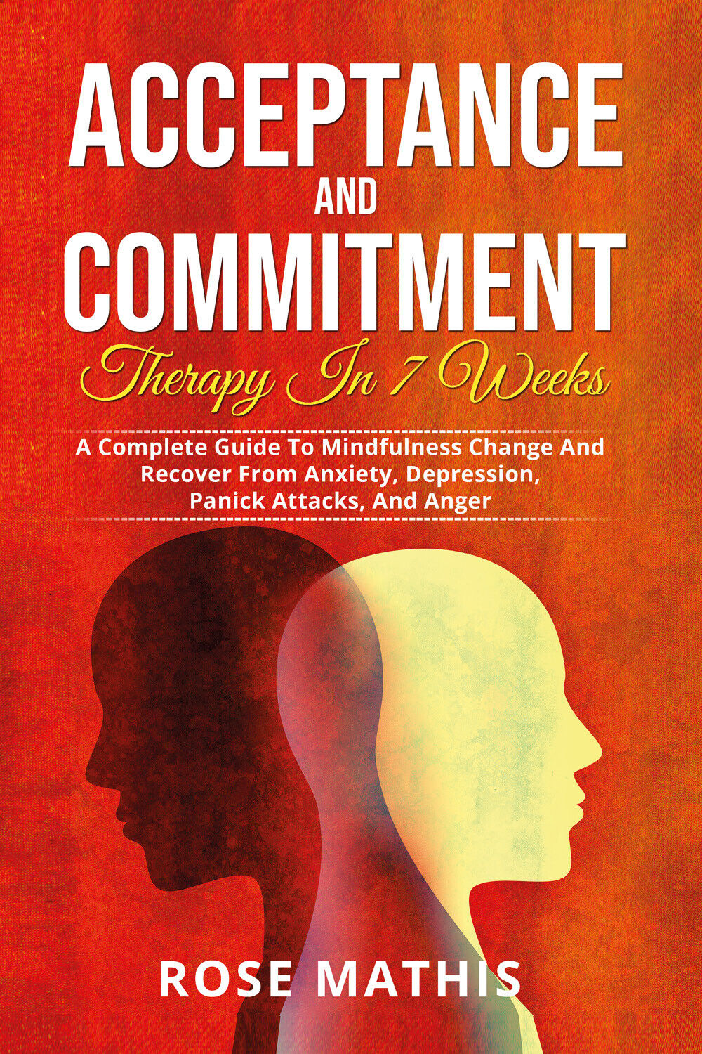 Acceptance and Commitment Therapy in 7 weeks. A Complete Guide To Mindfulness Ch