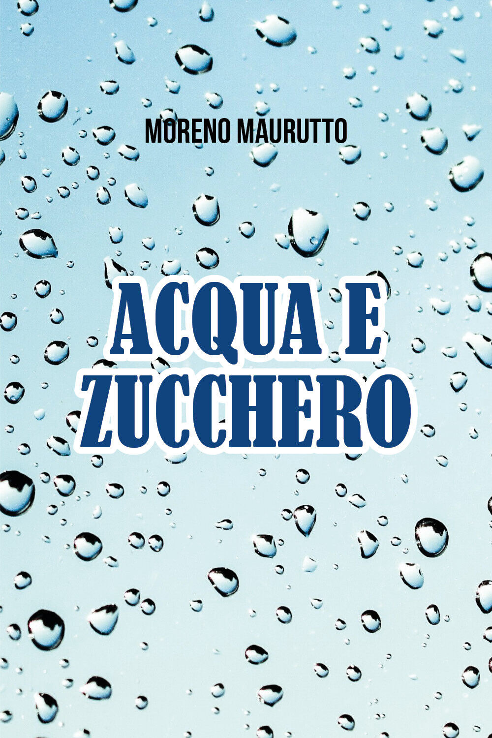 Acqua e zucchero di Moreno Maurutto,  2021,  Youcanprint