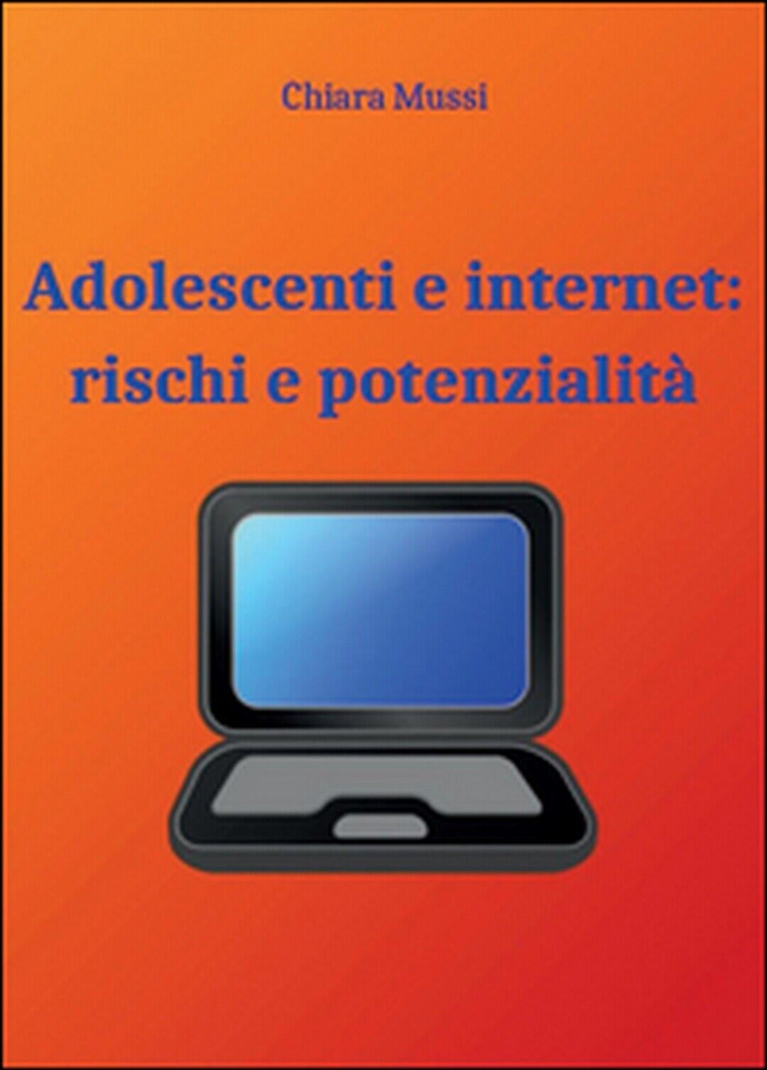 Adolescenti e internet: rischi e potenzialit?, Chiara Mussi,  2015,  Youcanprint