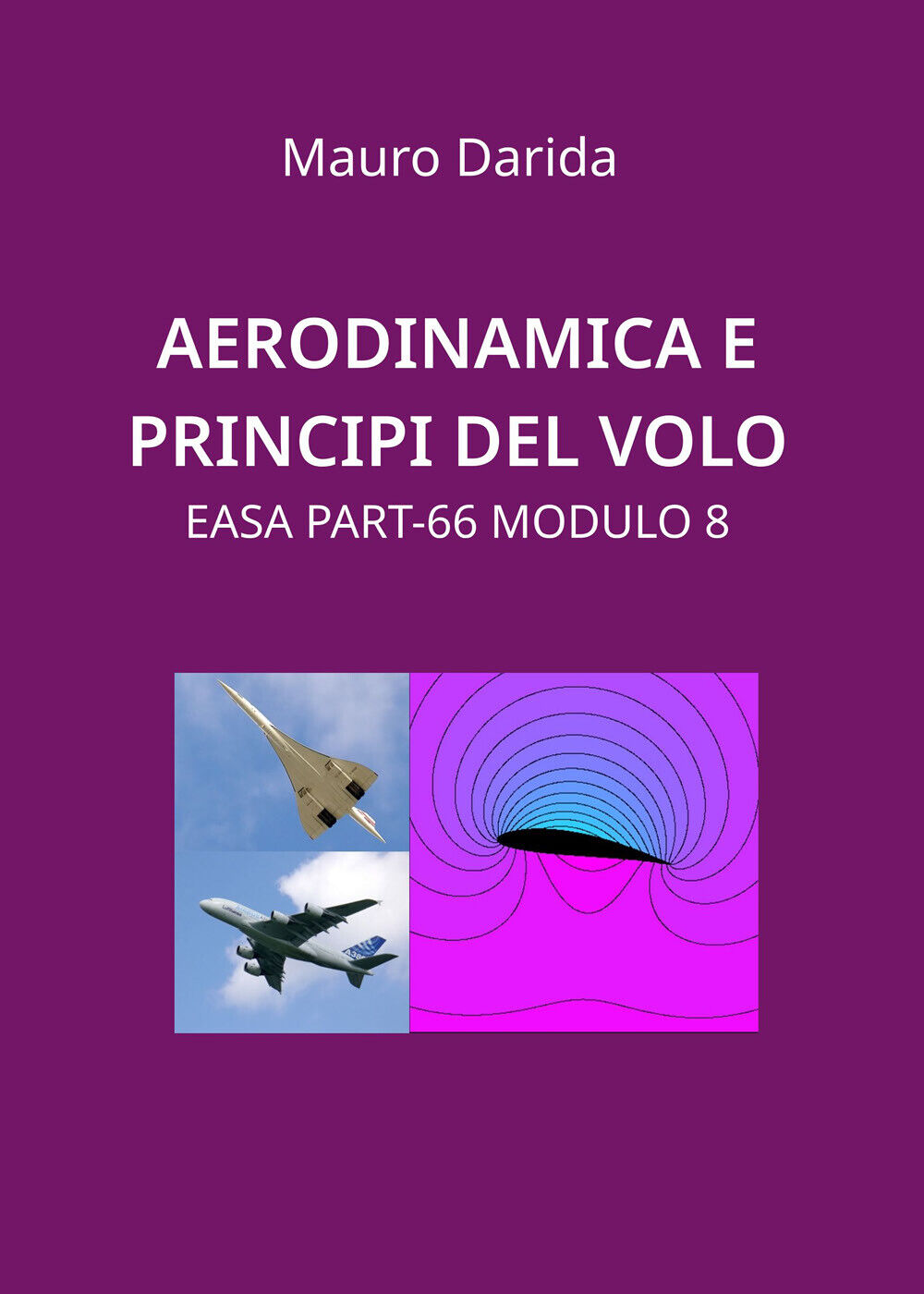 Aerodinamica e principi del volo. EASA Part-66 modulo 8 di Mauro Darida,  2020, 