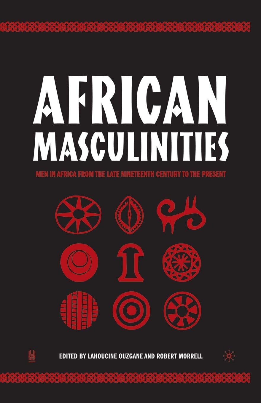 African Masculinities - R. Morrell, L. Ouzgane - Palgrave, 2005