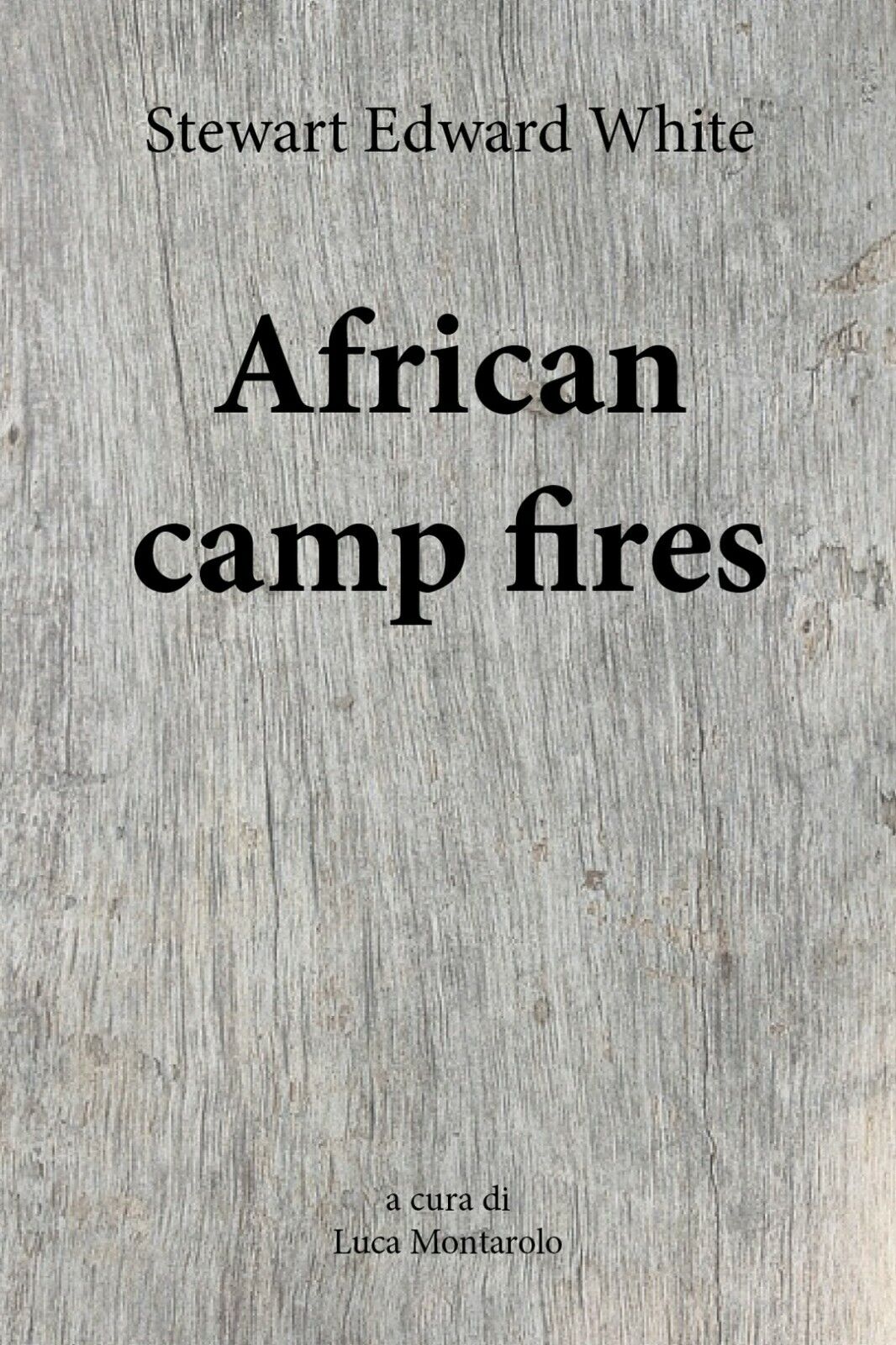 African camp fires  di Stewart Edward White, L. Montarolo,  2018,  Youcanprint