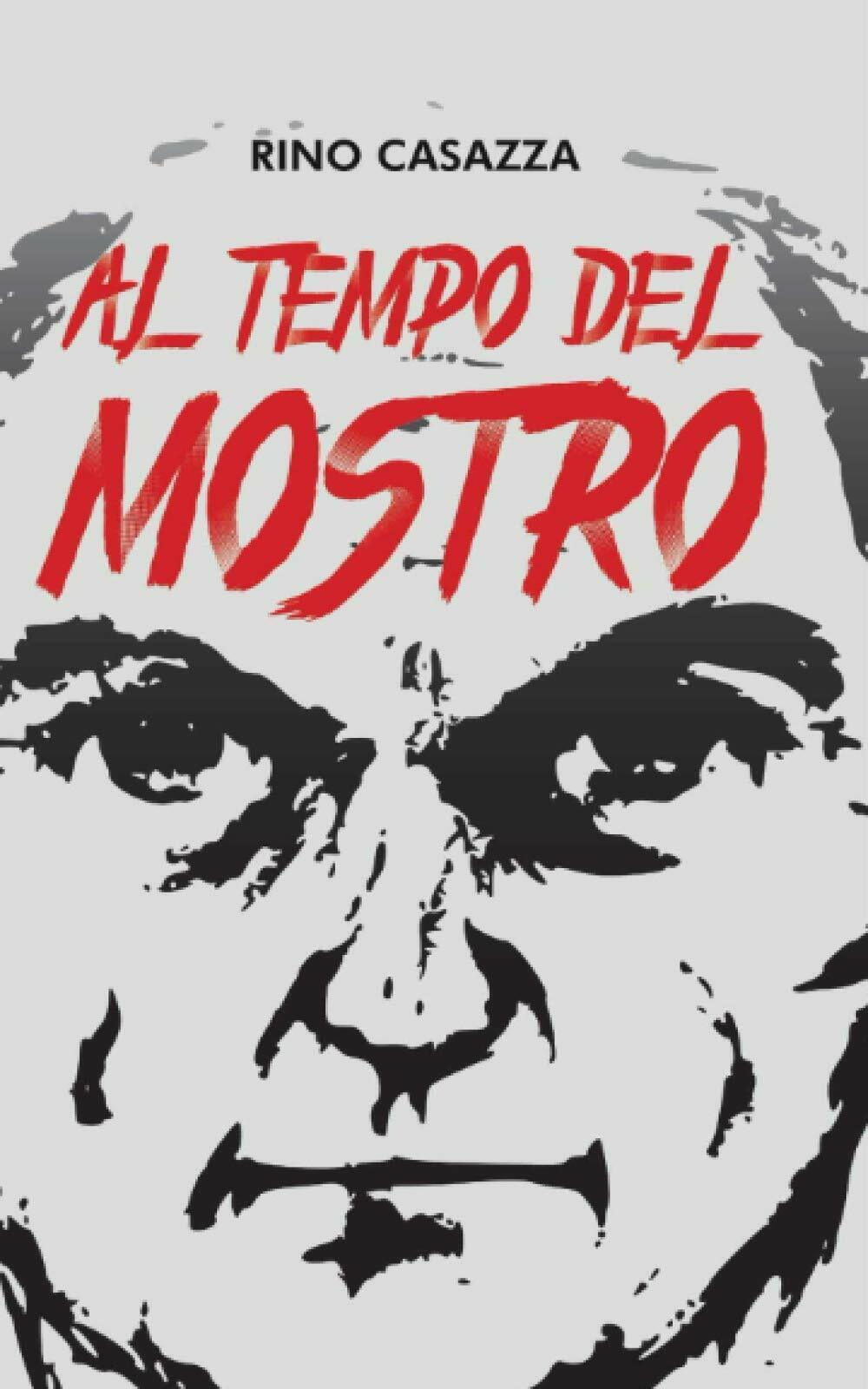 Al Tempo Del Mostro di Rino Casazza,  2018,  Indipendently Published