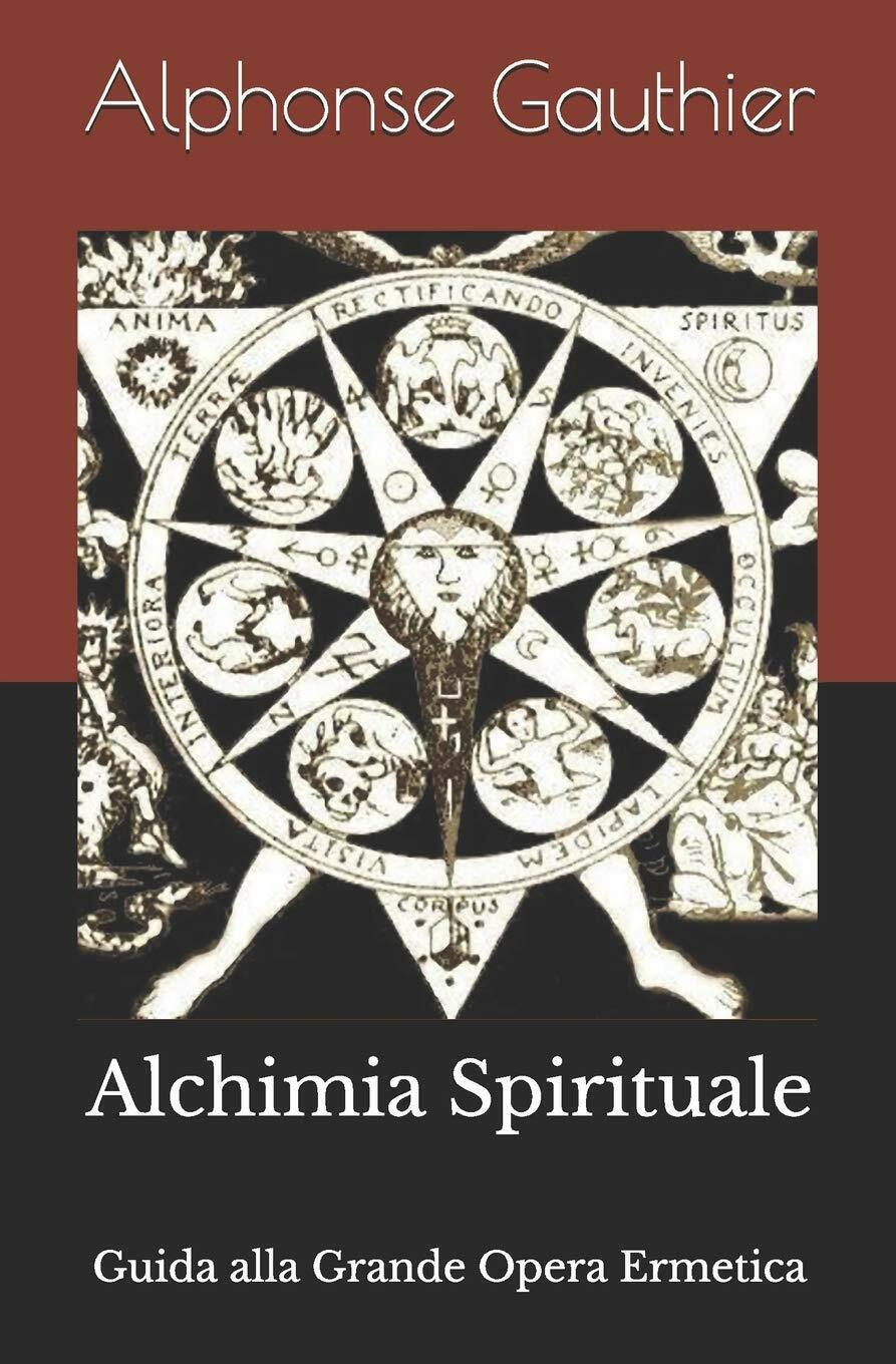 Alchimia Spirituale Guida alla Grande Opera Ermetica di Alphonse Gauthier,  2019
