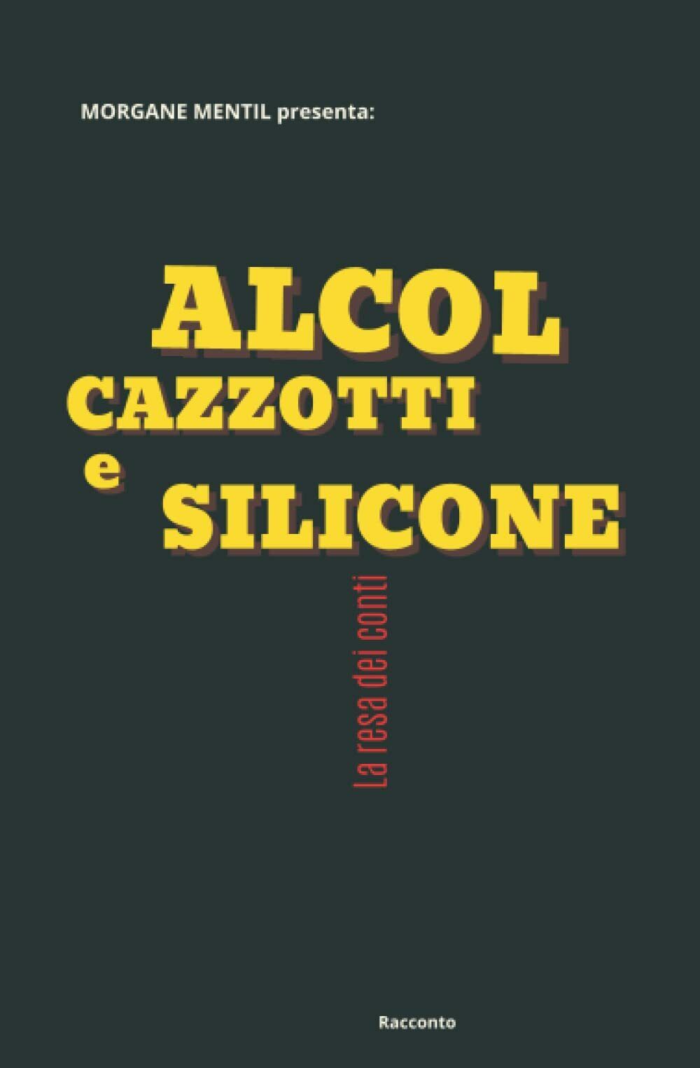 Alcol Cazzotti e Silicone di Morgane Mentil,  2021,  Indipendently Published