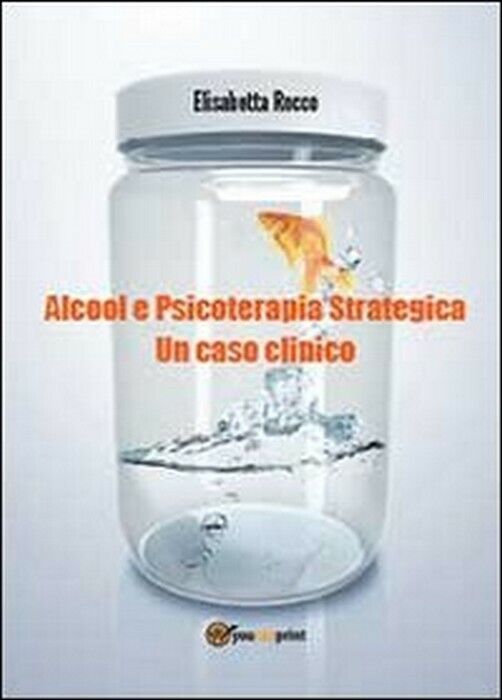 Alcolismo e psicoterapia strategica  - Elisabetta Rocco,  2013,  Youcanprint