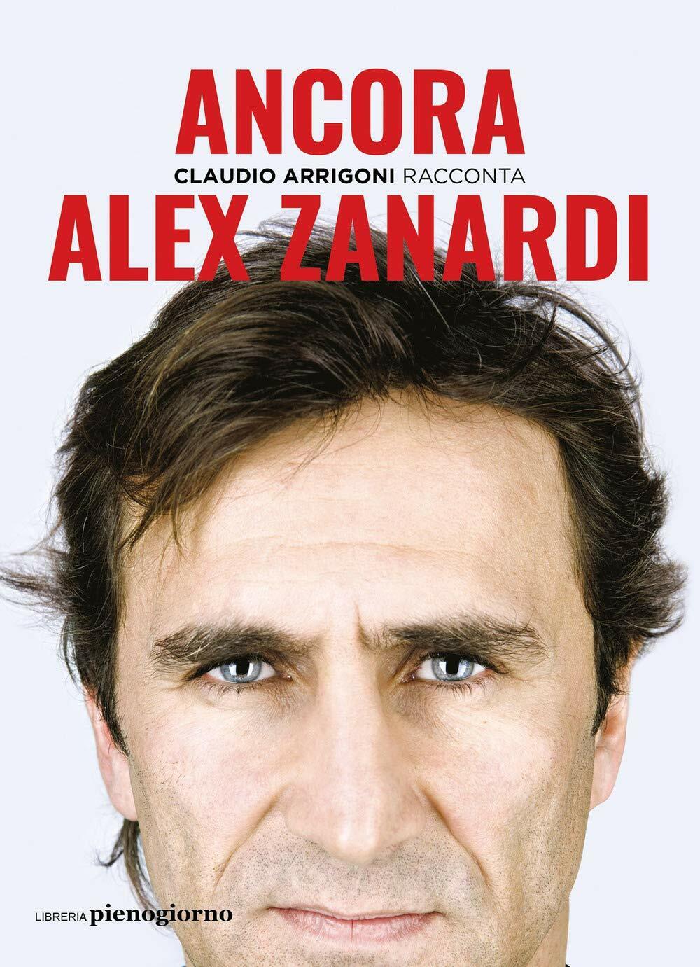 Alex Zanardi. Ancora - Claudio Arrigoni - Libreria Pienogiorno, 2021