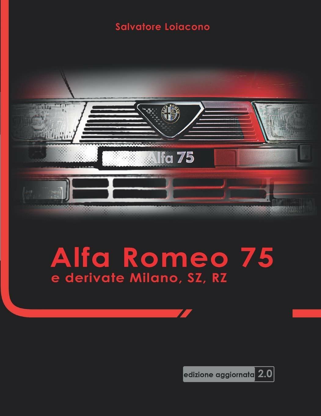 Alfa Romeo 75 e derivate Milano, SZ, RZ Edizione Aggiornata di Salvatore Loiacon