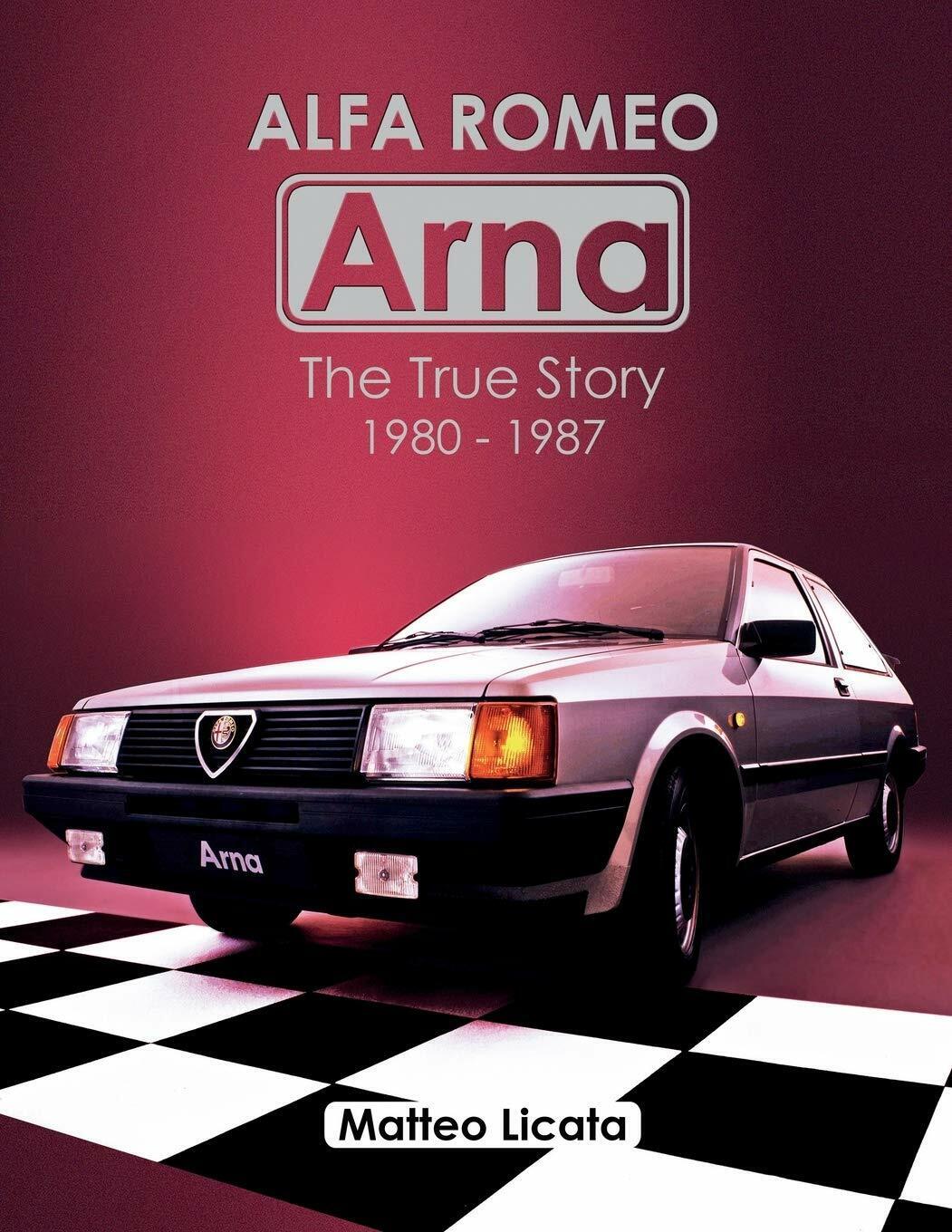 Alfa Romeo Arna The True Story 1980-1987 di Matteo Licata,  2020,  Indipendently