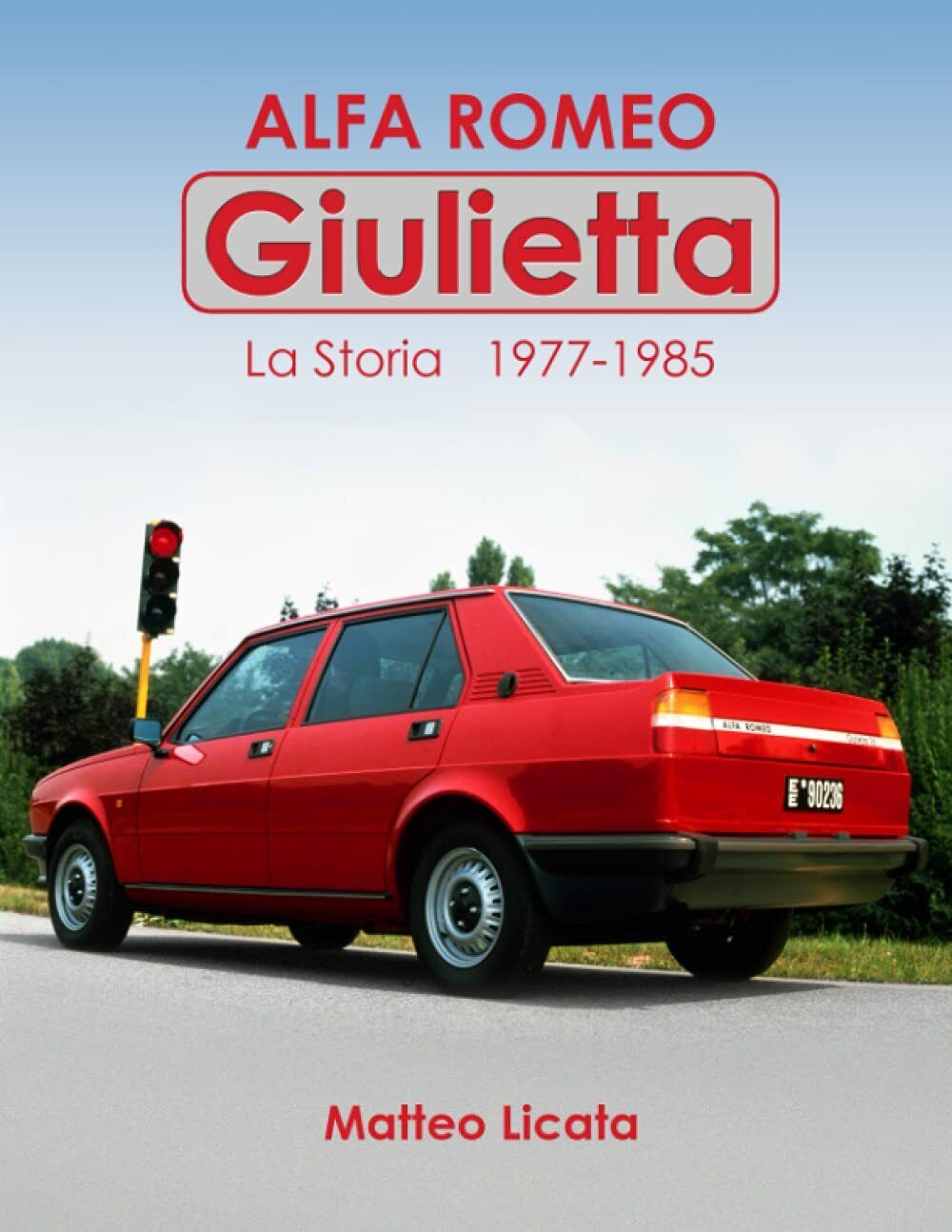 Alfa Romeo Giulietta: La Storia 1977 - 1985 di Matteo Licata,  2021,  Indipenden