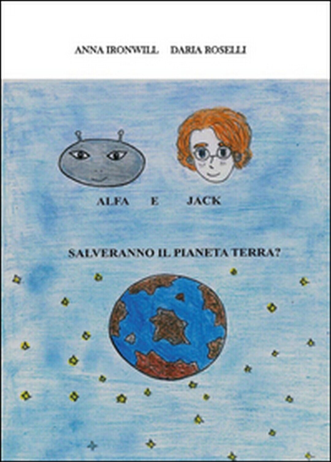 Alfa e Jack salveranno il pianeta Terra?  di Daria Roselli, Anna Ironwill,  2015