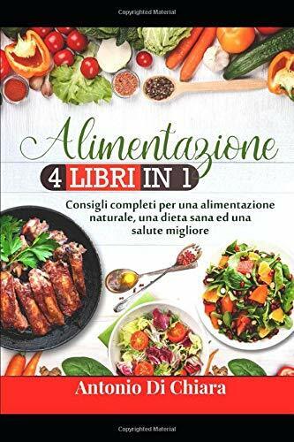 Alimentazione 4 LIBRI in 1 - Consigli Completi per una Alimentazione Naturale, u