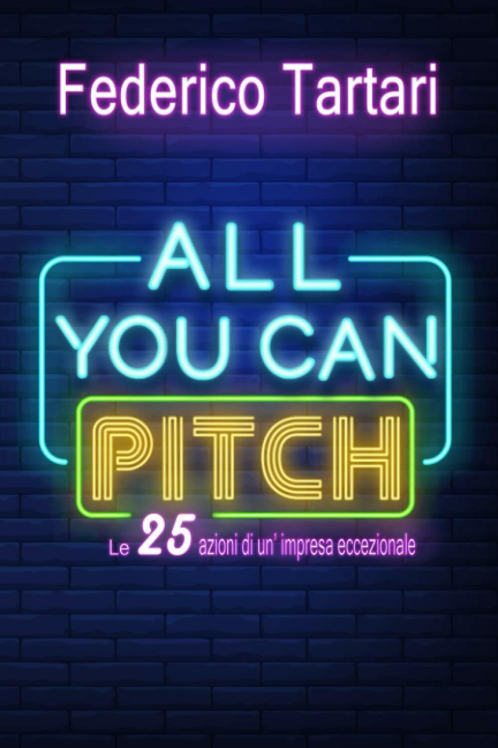 All You Can Pitch Le 25 Azioni Di un?impresa Eccezionale di Federico Tartari,  2