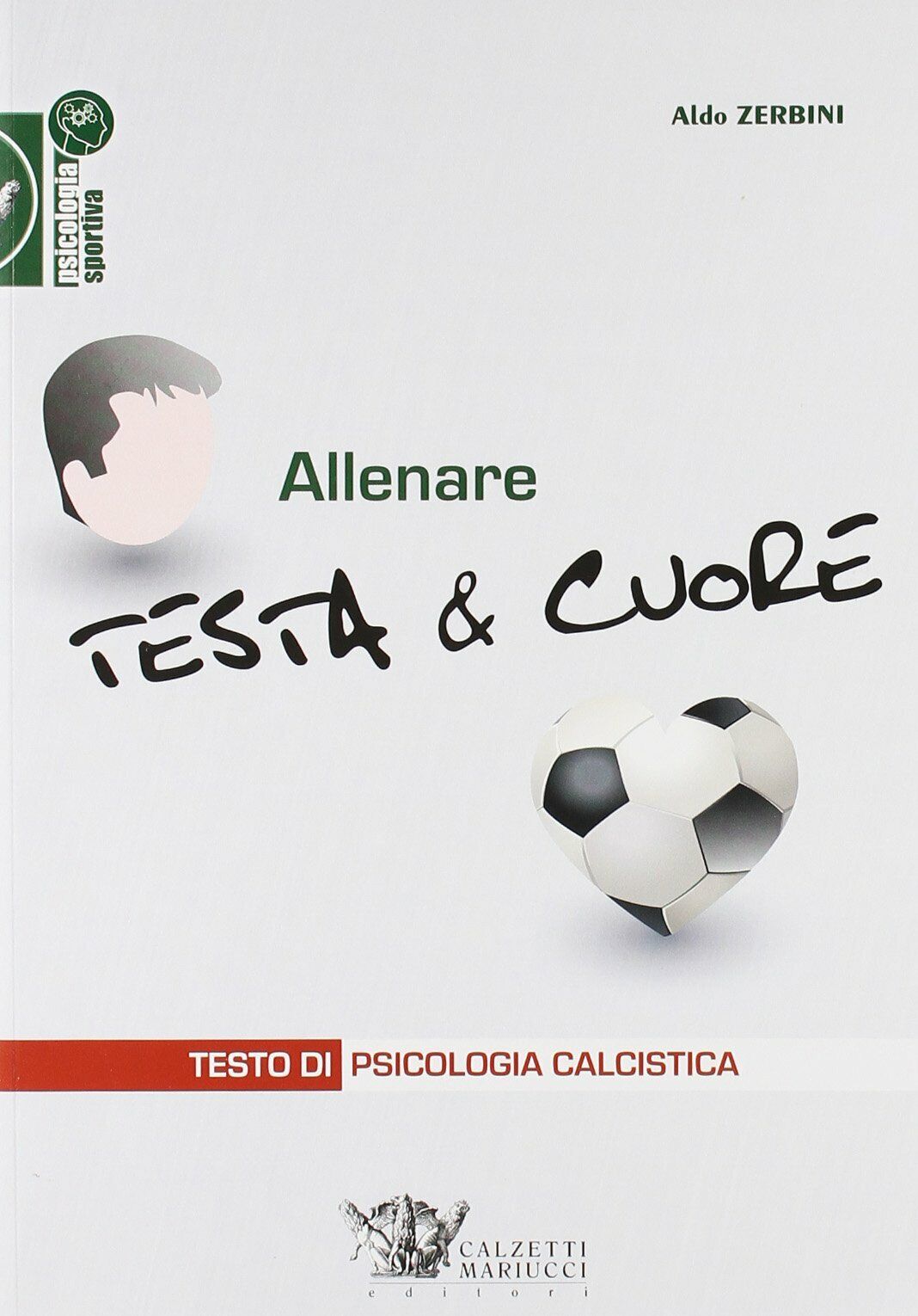 Allenare testa & cuore - Aldo Zerbini - Calzetti Mariucci, 2011