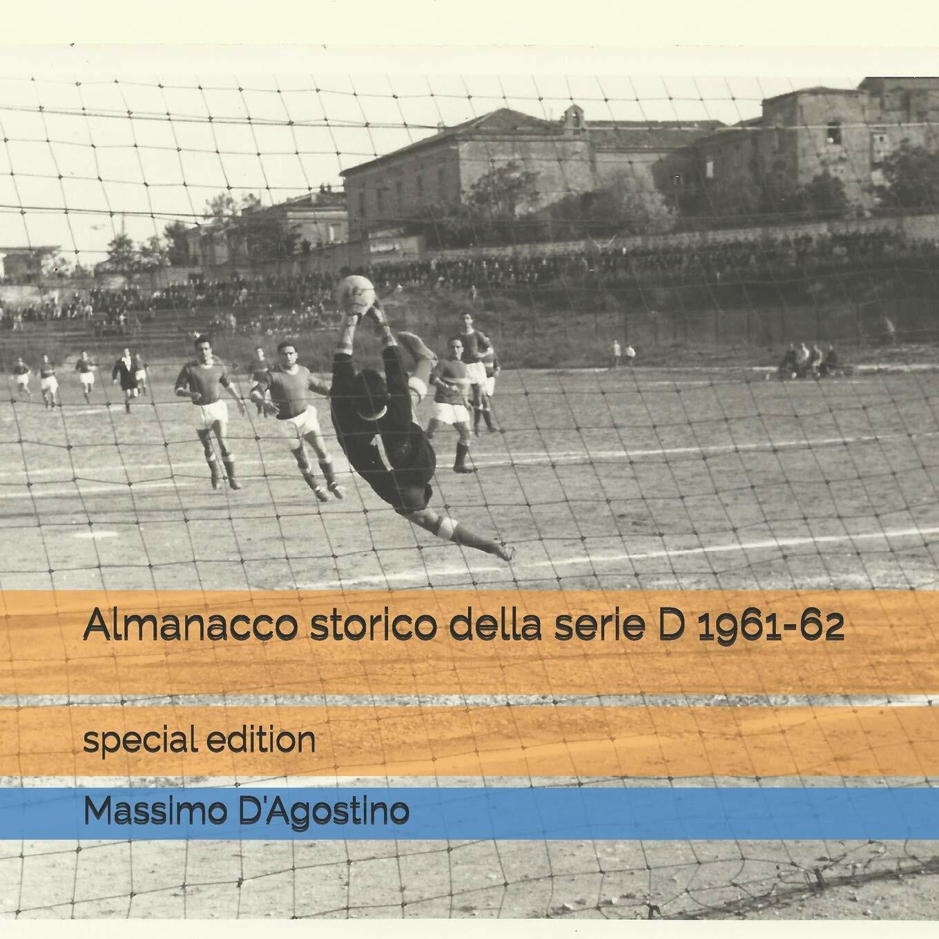 Almanacco storico della serie D 1961-62-Massimo D'Agostino-Independently -2017