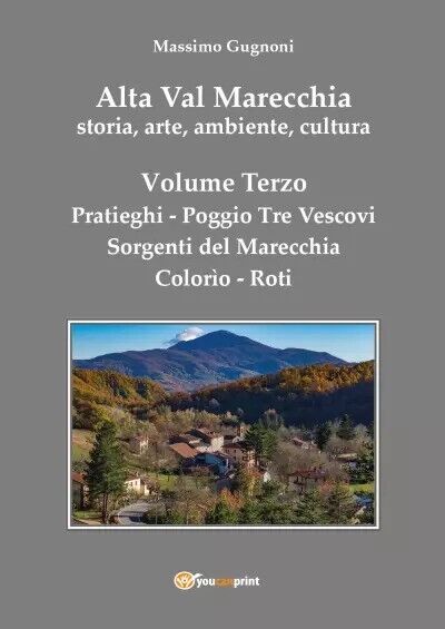 Alta Val Marecchia, storia, arte, ambiente, cultura - Volume Terzo: Pratieghi-So