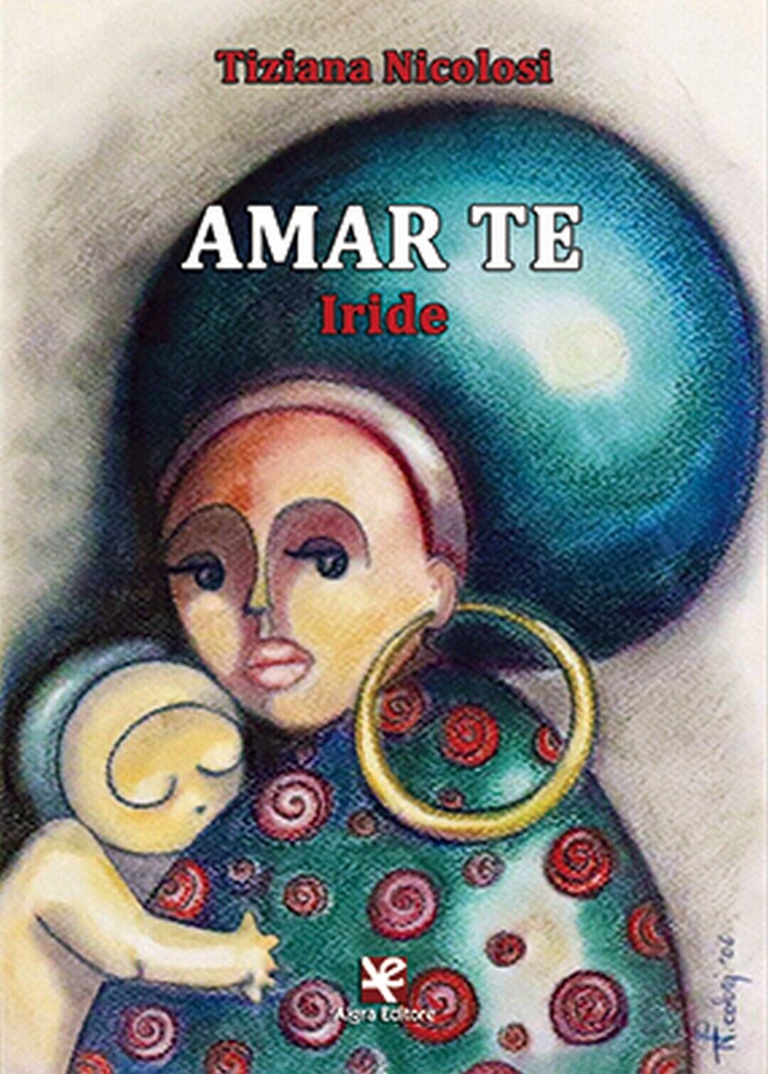 Amar te. Iride  di Tiziana Nicolosi,  2020,  Algra Editore