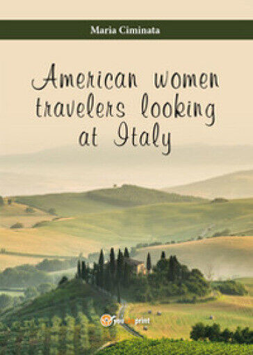 American Women Travelers Looking at Italy - Maria Ciminata,  2015, Youcanprint-P