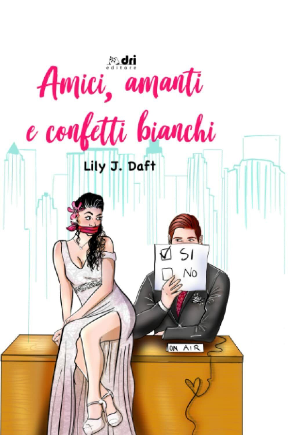 Amici, Amanti e Confetti bianchi di Lily J. Daft,  2021,  Indipendently Publishe