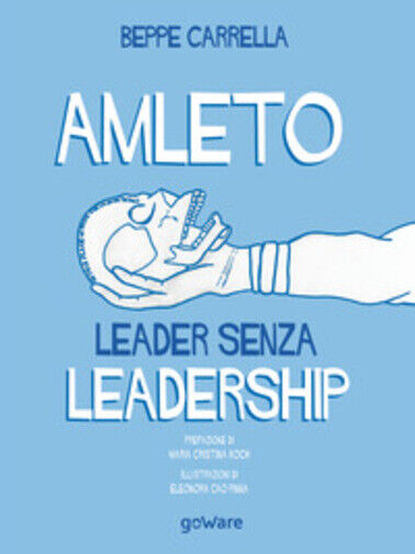 Amleto. Leader senza Leadership di Beppe Carrella, E. Cao Pinna,  2019,  Goware