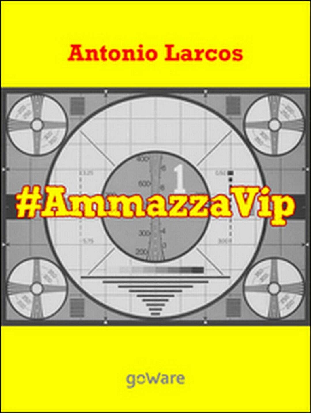 #AmmazzaVip Vol.1  di Antonio Larcos,  2015,  Goware