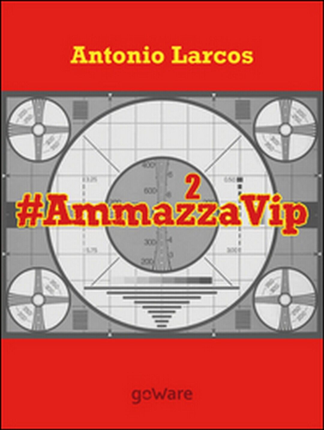 #AmmazzaVip Vol.2  di Antonio Larcos,  2016,  Goware