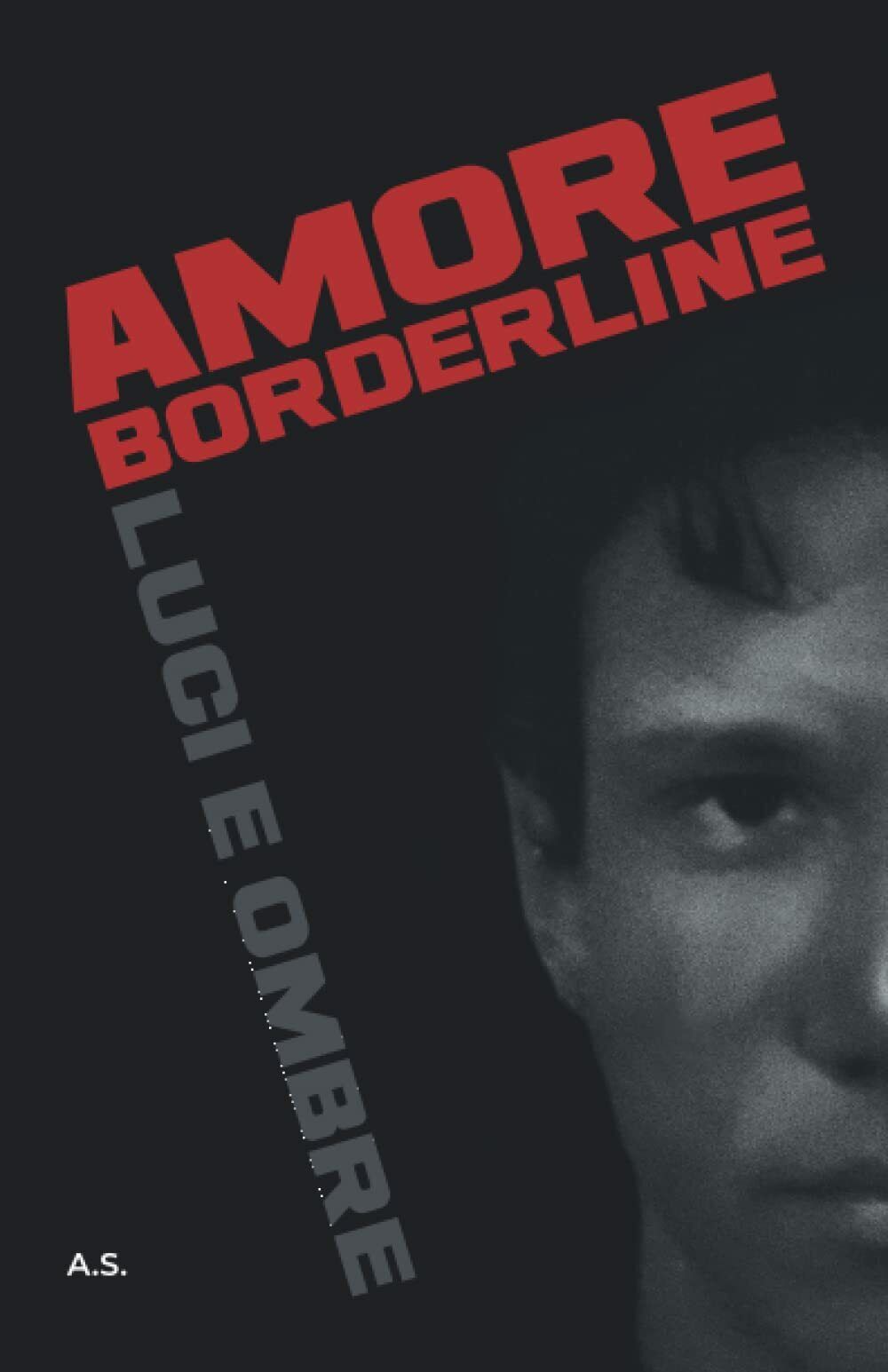 Amore borderline: Luci e ombre di A. S.,  2022,  Indipendently Published