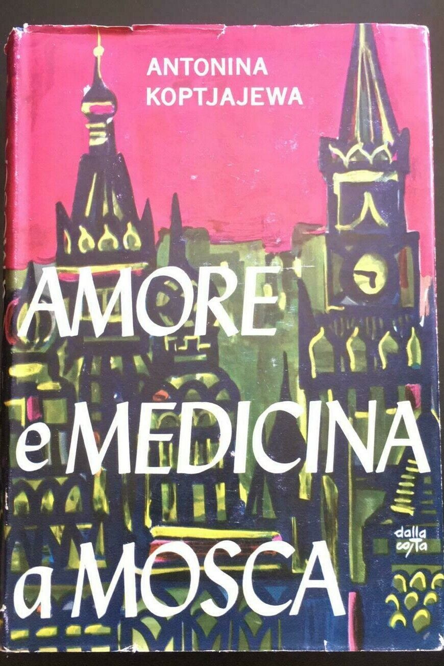 Amore e Medicina a Mosca - Antonina Koptjajewa,  1962,  Baldini & Castoldi - P